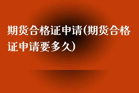 期货合格证申请(期货合格证申请要多久)_https://www.boyangwujin.com_期货直播间_第1张