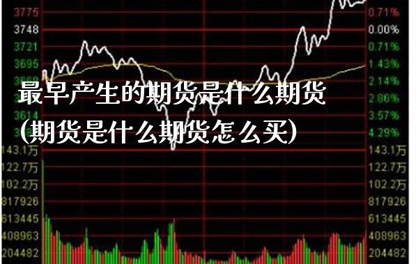 最早产生的期货是什么期货(期货是什么期货怎么买)_https://www.boyangwujin.com_白银期货_第1张