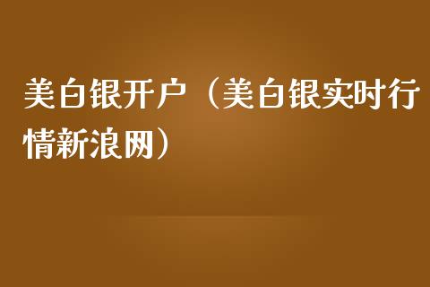 美白银开户（美白银实时行情新浪网）