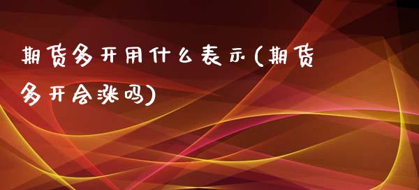 期货多开用什么表示(期货多开会涨吗)_https://www.boyangwujin.com_期货开户_第1张