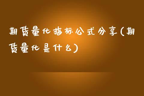 期货量化指标公式分享(期货量化是什么)_https://www.boyangwujin.com_期货直播间_第1张