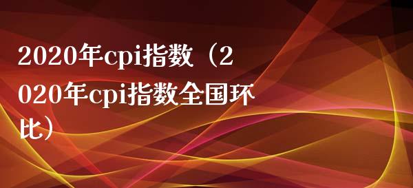 2020年cpi指数（2020年cpi指数全国环比）