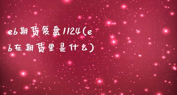 eb期货复盘1124(eb在期货里是什么)_https://www.boyangwujin.com_期货开户_第1张