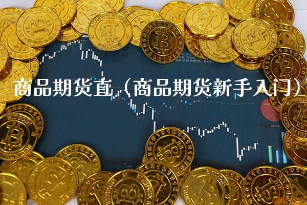 商品期货直（商品期货新手入门）_https://www.boyangwujin.com_期货直播间_第1张