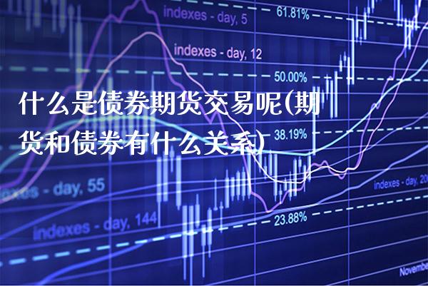 什么是债券期货交易呢(期货和债券有什么关系)_https://www.boyangwujin.com_期货直播间_第1张