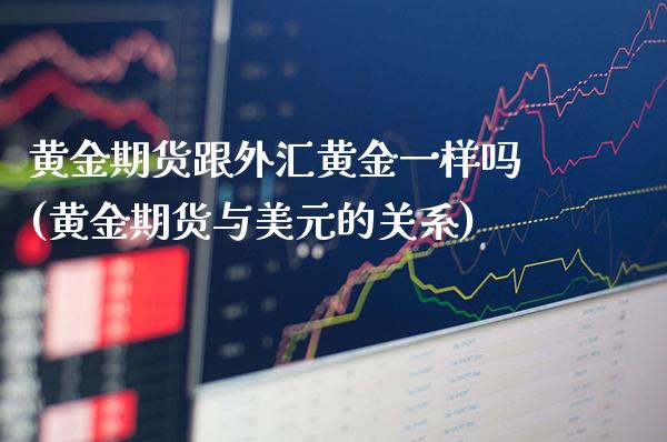 黄金期货跟外汇黄金一样吗(黄金期货与美元的关系)_https://www.boyangwujin.com_纳指期货_第1张