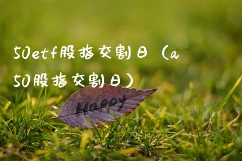 50etf股指交割日（a50股指交割日）_https://www.boyangwujin.com_期货直播间_第1张