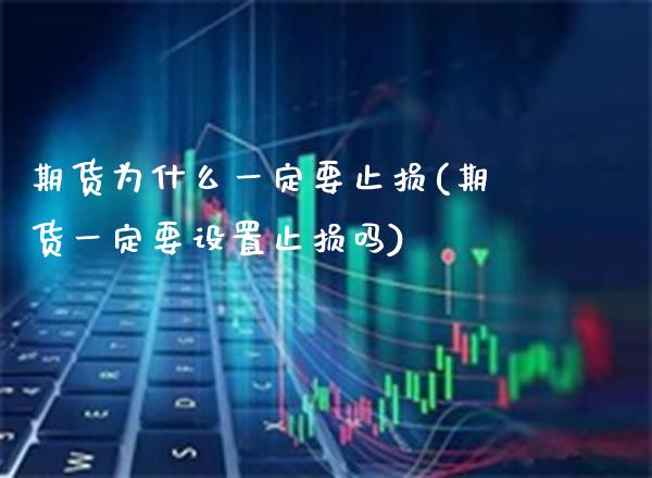 期货为什么一定要止损(期货一定要设置止损吗)_https://www.boyangwujin.com_内盘期货_第1张