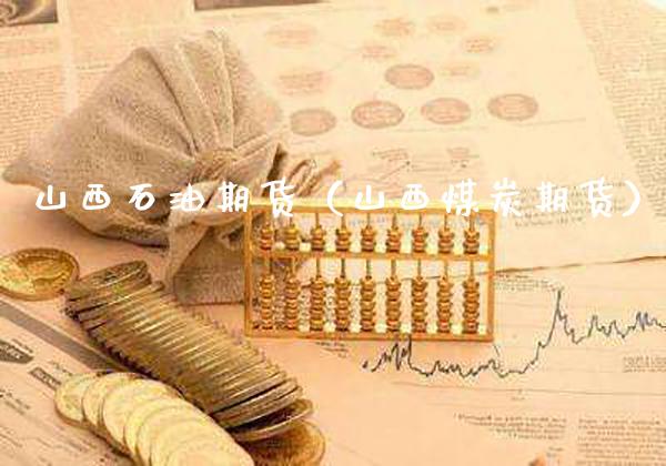 山西石油期货（山西煤炭期货）