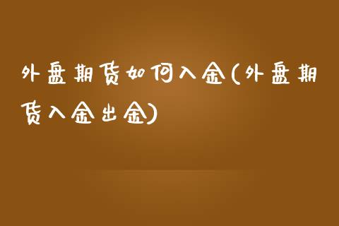外盘期货如何入金(外盘期货入金出金)