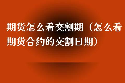 期货怎么看交割期（怎么看期货合约的交割日期）