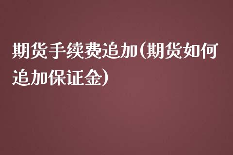 期货手续费追加(期货如何追加保证金)_https://www.boyangwujin.com_期货科普_第1张