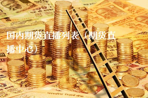 国内期货直播列表（期货直播中心）_https://www.boyangwujin.com_纳指期货_第1张