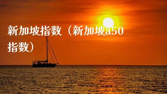 新加坡指数（新加坡a50指数）