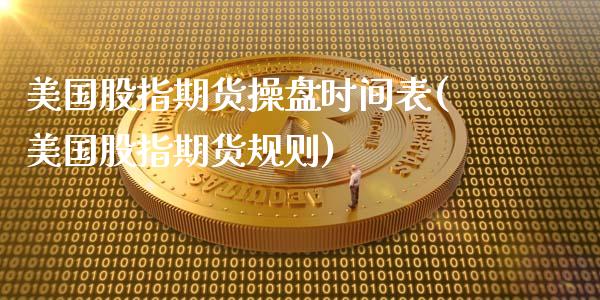 美国股指期货操盘时间表(美国股指期货规则)_https://www.boyangwujin.com_期货直播间_第1张