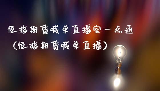 恒指期货喊单直播室一点通（恒指期货喊单直播）