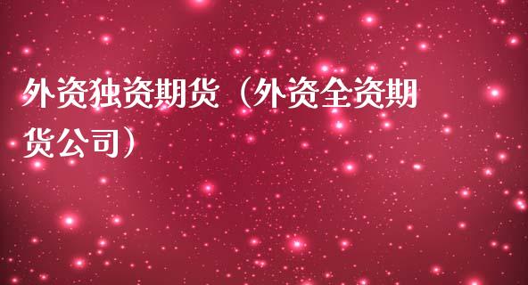 外资独资期货（外资全资期货公司）_https://www.boyangwujin.com_恒生指数_第1张