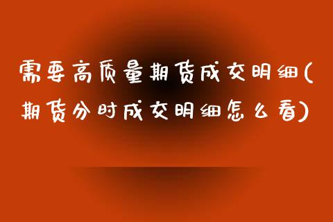 需要高质量期货成交明细(期货分时成交明细怎么看)_https://www.boyangwujin.com_道指期货_第1张