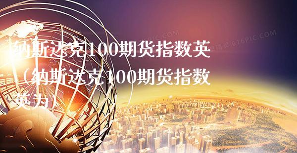 纳斯达克100期货指数英（纳斯达克100期货指数英为）