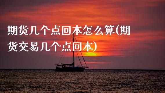 期货几个点回本怎么算(期货交易几个点回本)_https://www.boyangwujin.com_黄金期货_第1张