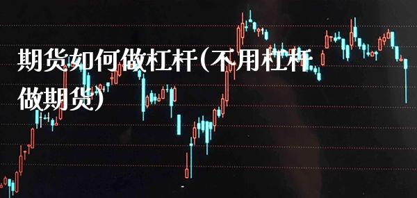 期货如何做杠杆(不用杠杆做期货)