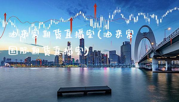 油来富期货直播室(油来富国际期货直播室)_https://www.boyangwujin.com_道指期货_第1张