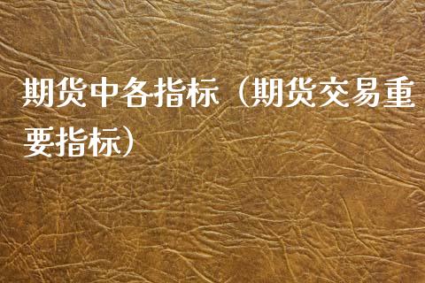 期货中各指标（期货交易重要指标）