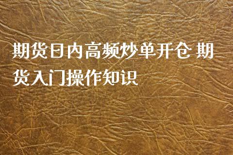 期货日内高频炒单开仓 期货入门操作知识_https://www.boyangwujin.com_黄金期货_第1张