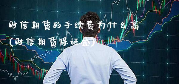 财信期货的手续费为什么高(财信期货保证金)