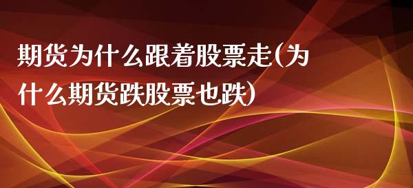 期货为什么跟着股票走(为什么期货跌股票也跌)_https://www.boyangwujin.com_恒生指数_第1张
