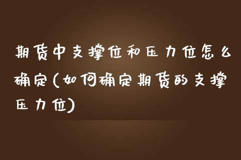 期货中支撑位和压力位怎么确定(如何确定期货的支撑压力位)_https://www.boyangwujin.com_期货科普_第1张