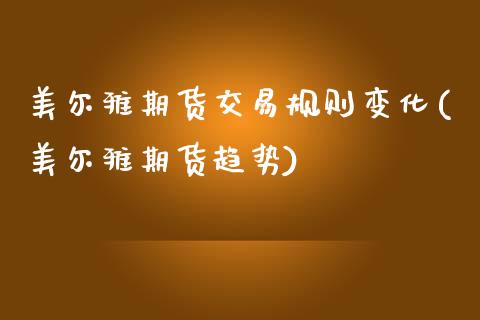 美尔雅期货交易规则变化(美尔雅期货趋势)