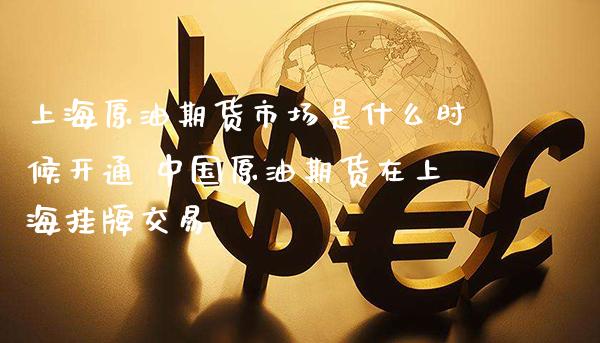 上海原油期货市场是什么时候开通 中国原油期货在上海挂牌交易_https://www.boyangwujin.com_原油期货_第1张