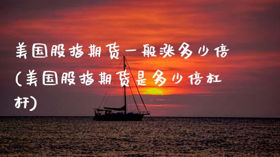 美国股指期货一般涨多少倍(美国股指期货是多少倍杠杆)