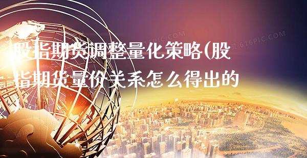 股指期货调整量化策略(股指期货量价关系怎么得出的)