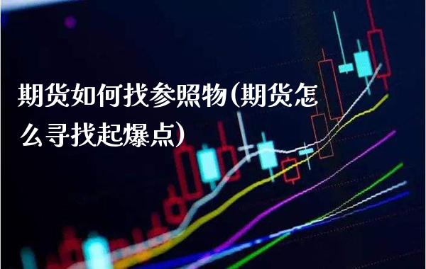 期货如何找参照物(期货怎么寻找起爆点)_https://www.boyangwujin.com_期货直播间_第1张
