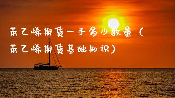 苯乙烯期货一手多少数量（苯乙烯期货基础知识）_https://www.boyangwujin.com_原油期货_第1张