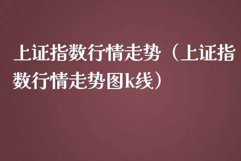上证指数行情走势（上证指数行情走势图k线）_https://www.boyangwujin.com_期货直播间_第1张