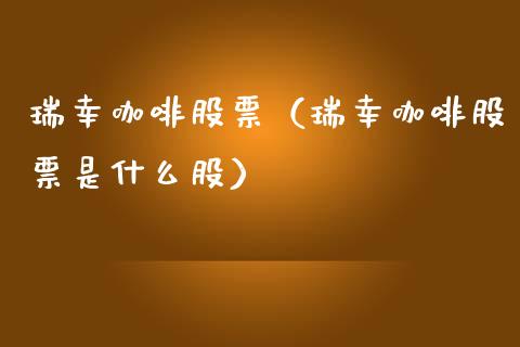 瑞幸咖啡股票（瑞幸咖啡股票是什么股）_https://www.boyangwujin.com_恒生指数_第1张