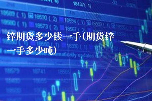 锌期货多少钱一手(期货锌一手多少吨)_https://www.boyangwujin.com_期货直播间_第1张