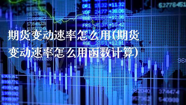 期货变动速率怎么用(期货变动速率怎么用函数计算)