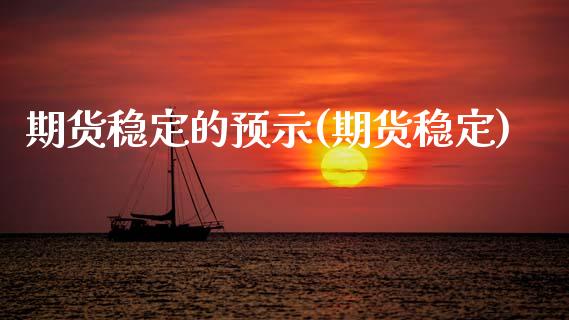 期货稳定的预示(期货稳定)_https://www.boyangwujin.com_原油期货_第1张