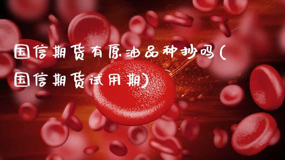 国信期货有原油品种抄吗(国信期货试用期)_https://www.boyangwujin.com_原油直播间_第1张