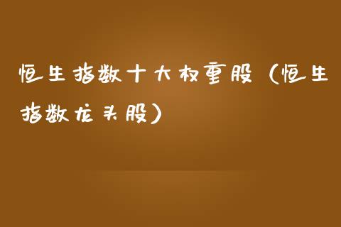 恒生指数十大权重股（恒生指数龙头股）_https://www.boyangwujin.com_黄金期货_第1张