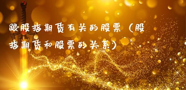 跟股指期货有关的股票（股指期货和股票的关系）
