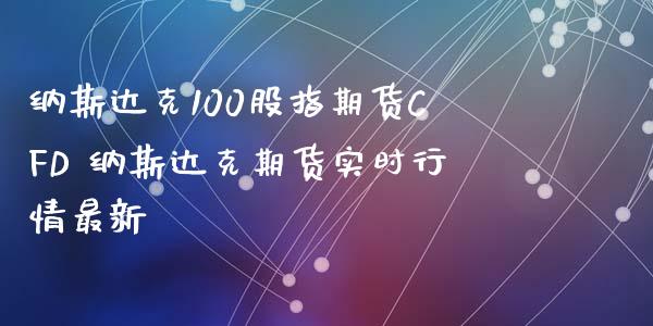 纳斯达克100股指期货CFD 纳斯达克期货实时行情最新_https://www.boyangwujin.com_纳指期货_第1张