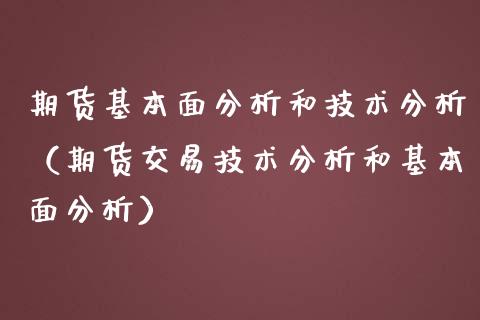 期货基本面分析和技术分析（期货交易技术分析和基本面分析）_https://www.boyangwujin.com_期货直播间_第1张