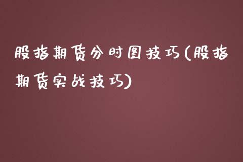 股指期货分时图技巧(股指期货实战技巧)_https://www.boyangwujin.com_黄金期货_第1张