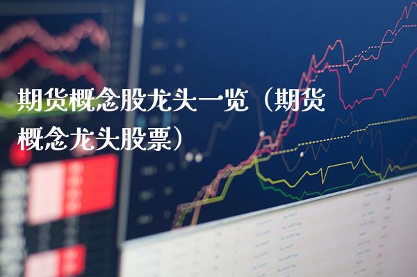 期货概念股龙头一览（期货概念龙头股票）_https://www.boyangwujin.com_期货直播间_第1张