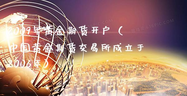 2009年黄金期货开户（中国黄金期货交易所成立于2006年）_https://www.boyangwujin.com_恒生指数_第1张